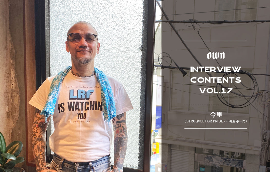 OWN INTERVIEW CONTENTS Vol.17 今里(STRUGGLE FOR PRIDE / 不死身亭一門)