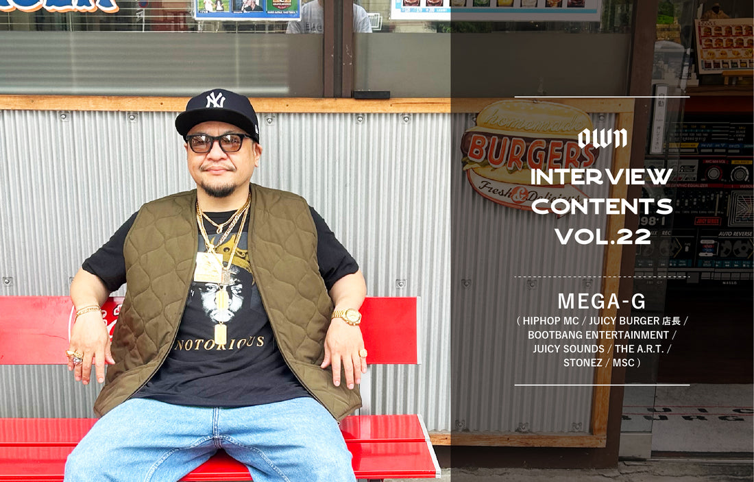 OWN INTERVIEW CONTENTS Vol.22 MEGA-G(HIPHOP MC / JUICY BURGER店長)