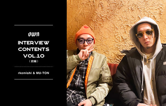 OWN INTERVIEW CONTENTS Vol.10(前編)rkemishi & MU-TON