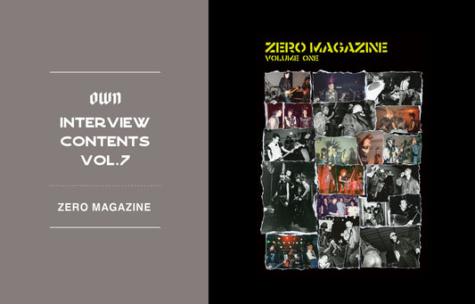 OWN INTERVIEW CONTENTS Vol.7 ZERO MAGAZINE