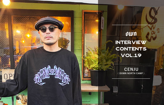 OWN INTERVIEW CONTENTS Vol.19 CENJU（DOWN NORTH CAMP）