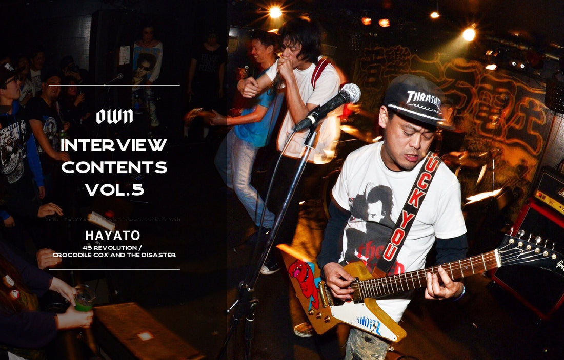 OWN INTERVIEW CONTENTS Vol.5 HAYATO（45 REVOLUTION / CROCODILE COX AND THE DISASTER）